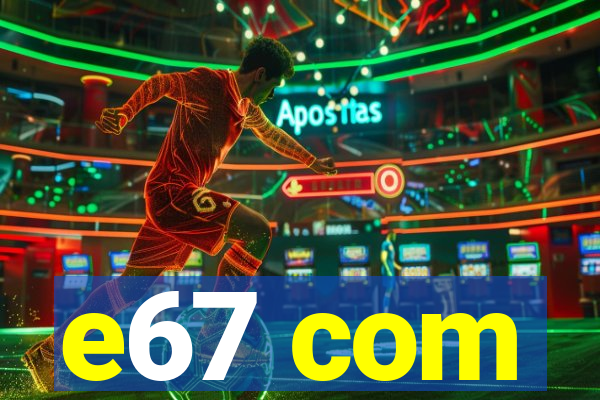e67 com